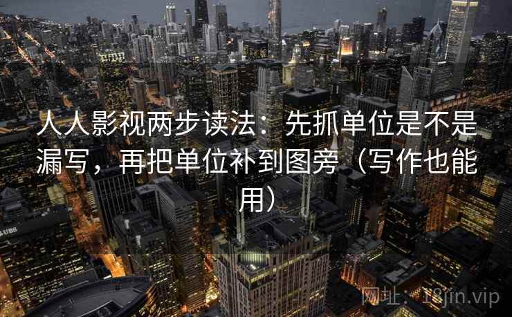 人人影视两步读法：先抓单位是不是漏写，再把单位补到图旁（写作也能用）  第2张