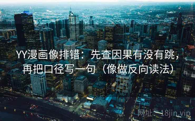 YY漫画像排错:先查因果有没有跳,再把口径写一句(像做反向读法) 第2张 YY漫画像排错:先查因果有没有跳,再把口径写一句(像做反向读法) 第2张