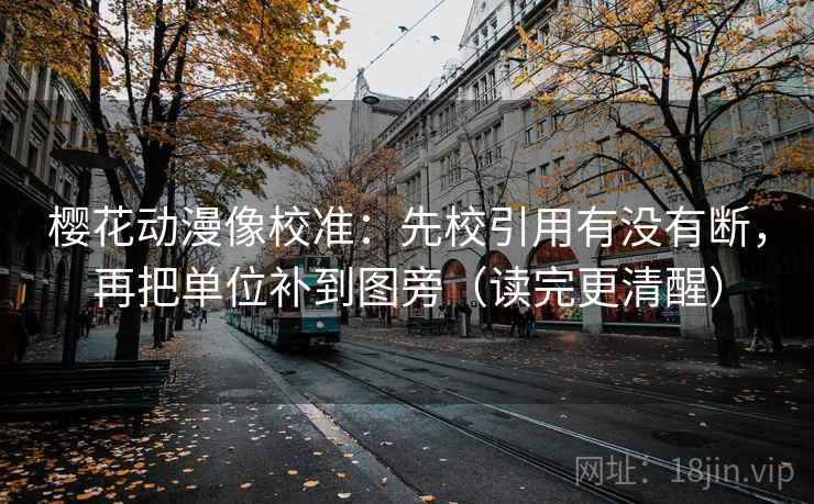 樱花动漫像校准:先校引用有没有断,再把单位补到图旁(读完更清醒) 第2张 樱花动漫像校准:先校引用有没有断,再把单位补到图旁(读完更清醒) 第2张