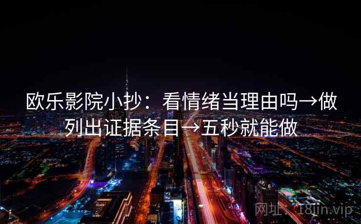欧乐影院小抄:看情绪当理由吗→做列出证据条目→五秒就能做