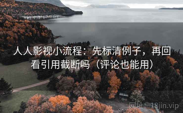 人人影视小流程:先标清例子,再回看引用截断吗(评论也能用) 第2张 人人影视小流程:先标清例子,再回看引用截断吗(评论也能用) 第2张