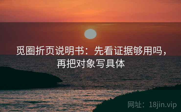 觅圈折页说明书:先看证据够用吗,再把对象写具体