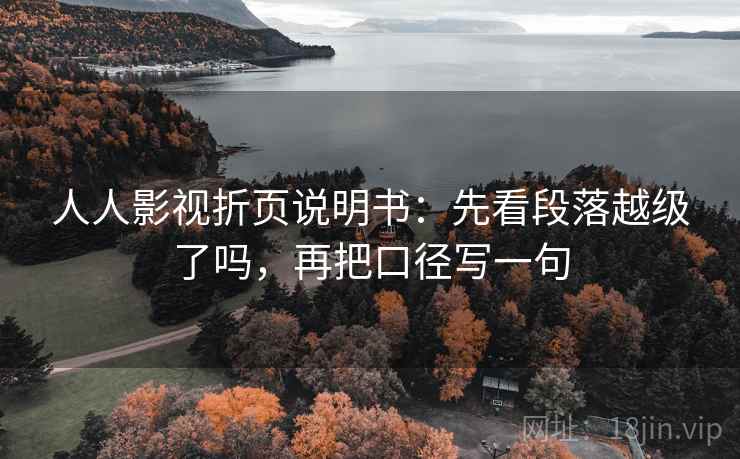 人人影视折页说明书:先看段落越级了吗,再把口径写一句 第2张 人人影视折页说明书:先看段落越级了吗,再把口径写一句 第2张