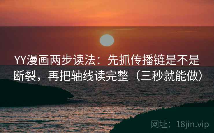 YY漫画两步读法:先抓传播链是不是断裂,再把轴线读完整(三秒就能做) 第2张 YY漫画两步读法:先抓传播链是不是断裂,再把轴线读完整(三秒就能做) 第2张