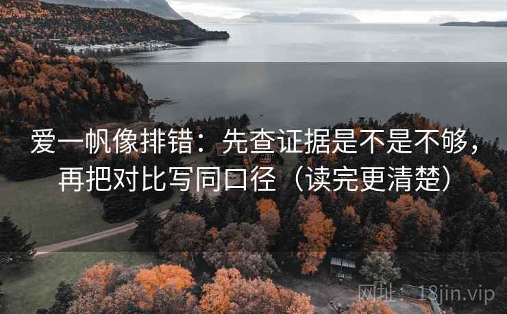 爱一帆像排错：先查证据是不是不够，再把对比写同口径（读完更清楚）  第2张